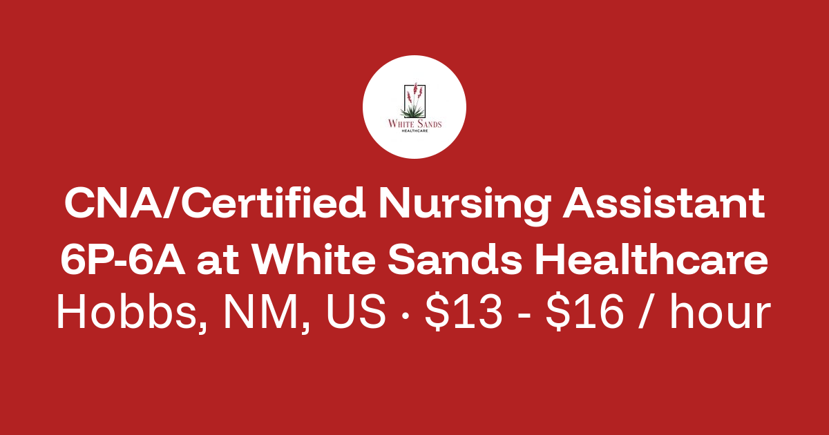 CNA/Certified Nursing Assistant 6P-6A in Hobbs, NM, US at White Sands ...