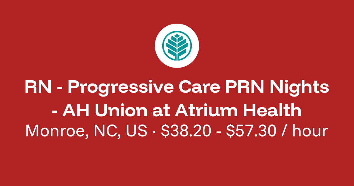 RN - Progressive Care PRN Nights - AH Union in Monroe, NC, US at Atrium ...