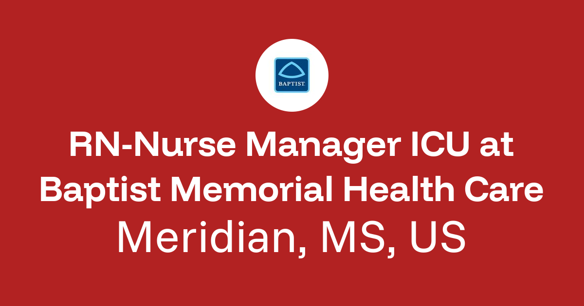 RN-Nurse Manager ICU in Meridian, MS, US at Baptist Memorial Health Care