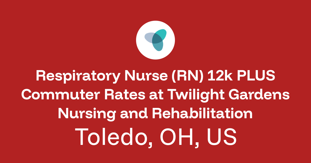 Respiratory Nurse (RN) 12k PLUS Commuter Rates in Toledo, OH, US at ...